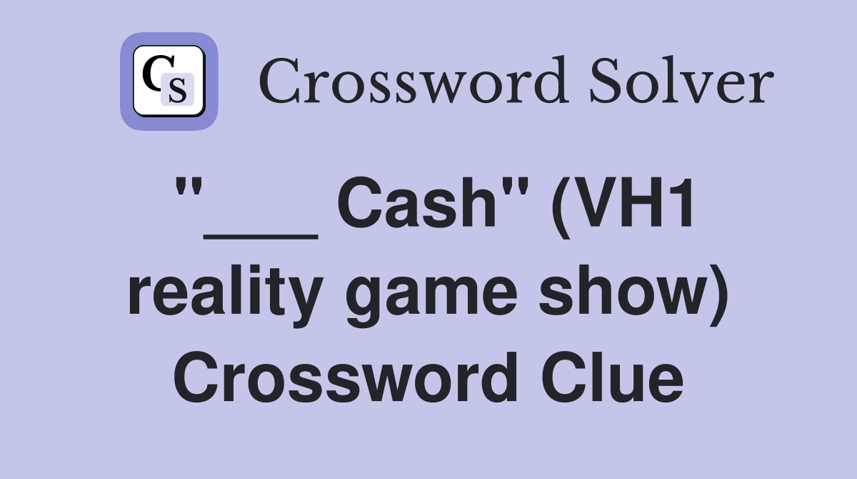 "___ Cash" (VH1 reality game show) Crossword Clue