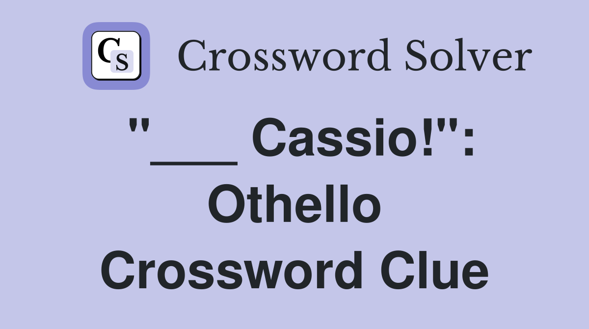 "___ Cassio!": Othello Crossword Clue