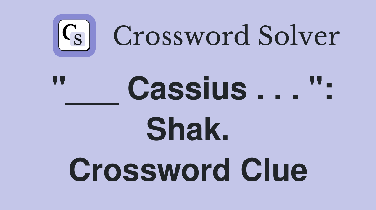 "___ Cassius . . . ": Shak. Crossword Clue