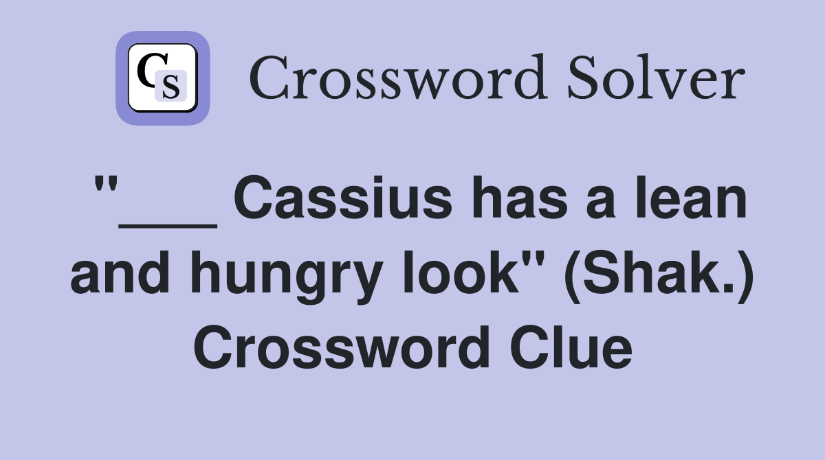 Cassius has a lean and hungry look quot (Shak ) Crossword Clue Answers