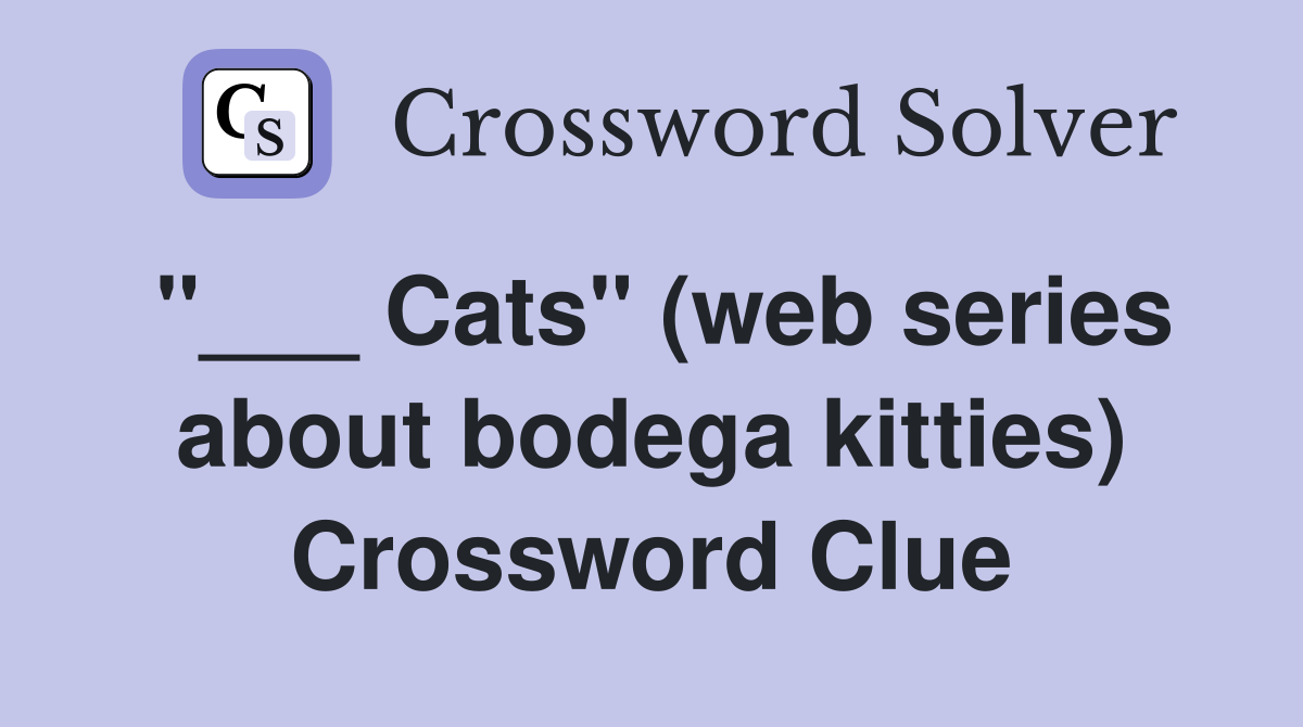 "___ Cats" (web series about bodega kitties) Crossword Clue