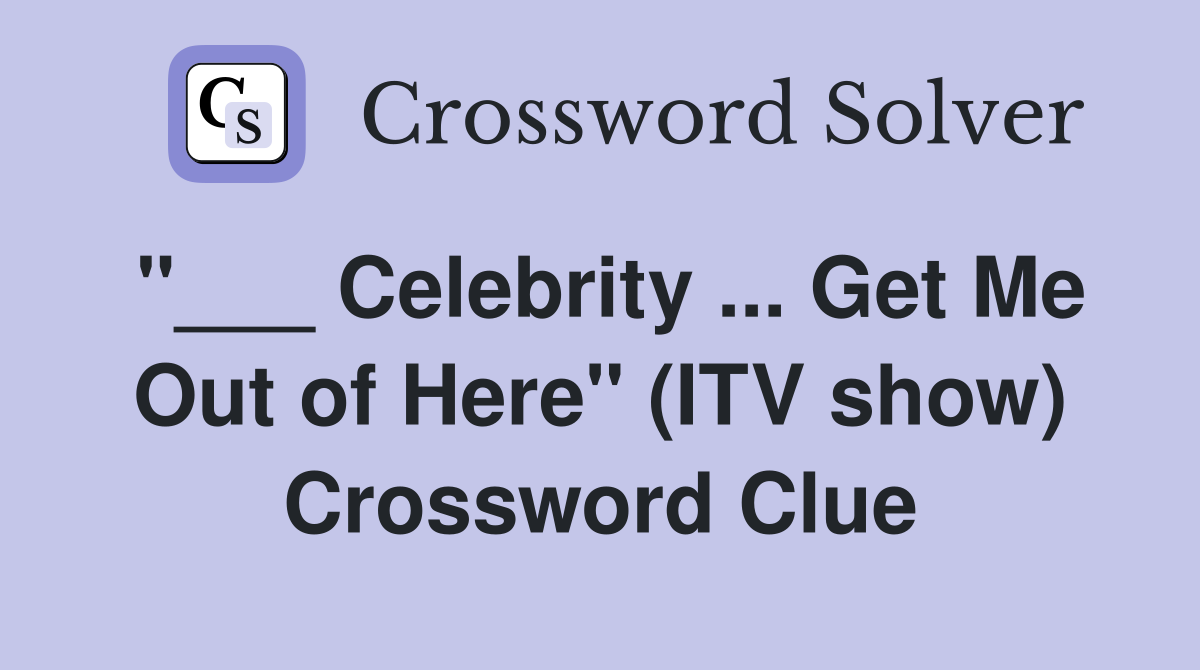 "___ Celebrity ... Get Me Out of Here" (ITV show) Crossword Clue
