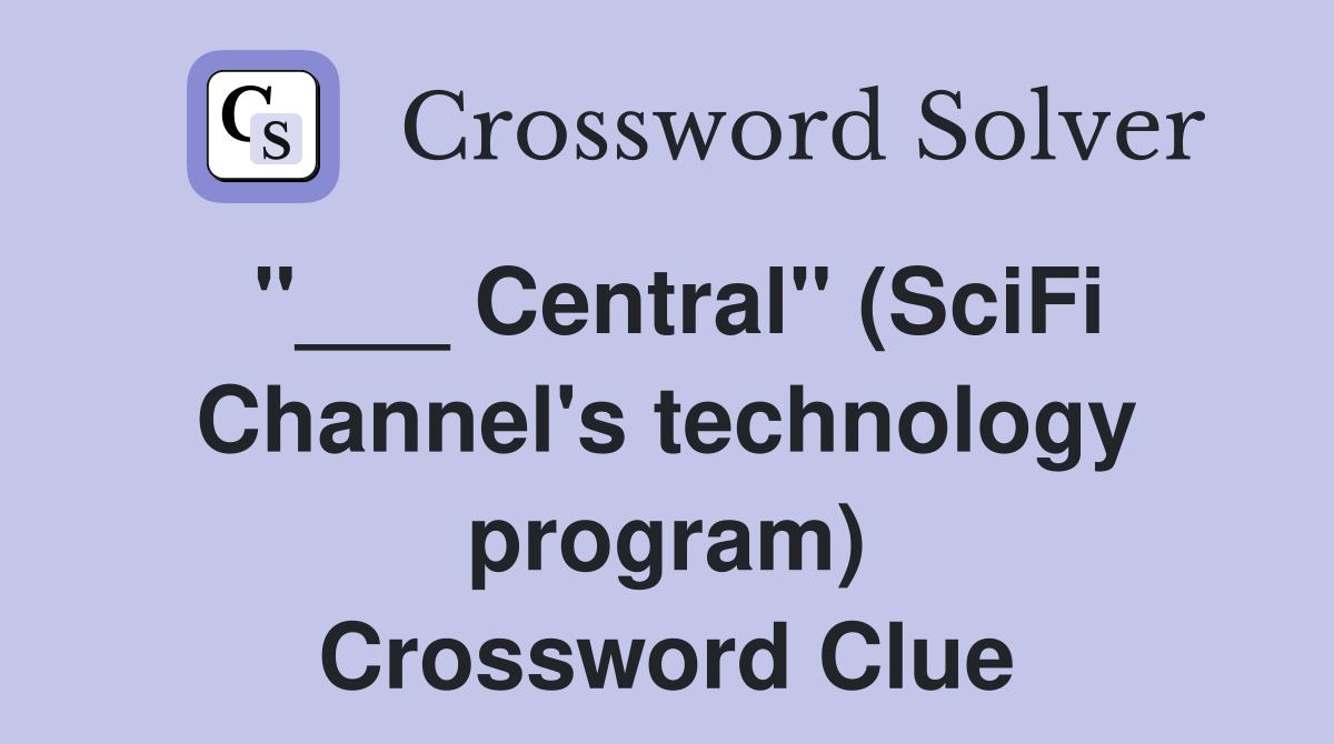 "___ Central" (SciFi Channel's technology program) Crossword Clue