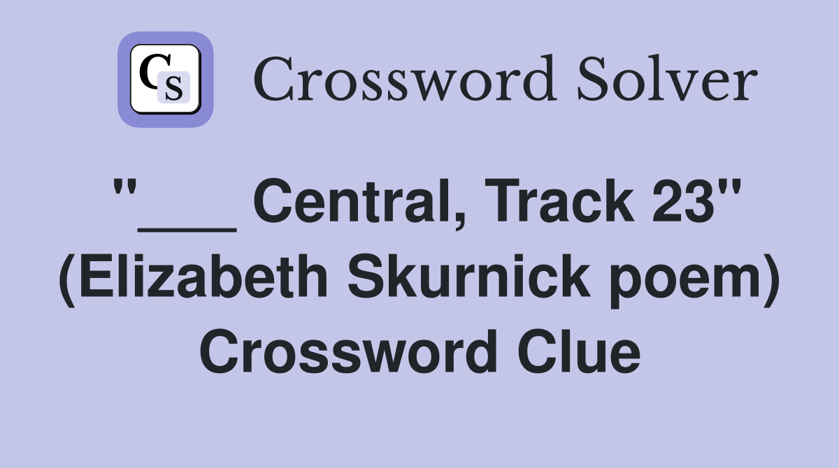 "___ Central, Track 23" (Elizabeth Skurnick poem) Crossword Clue