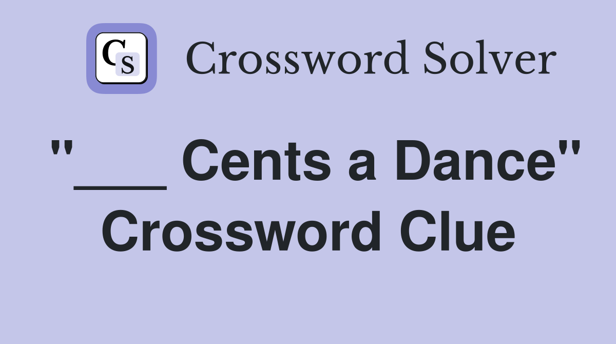 "___ Cents a Dance" Crossword Clue