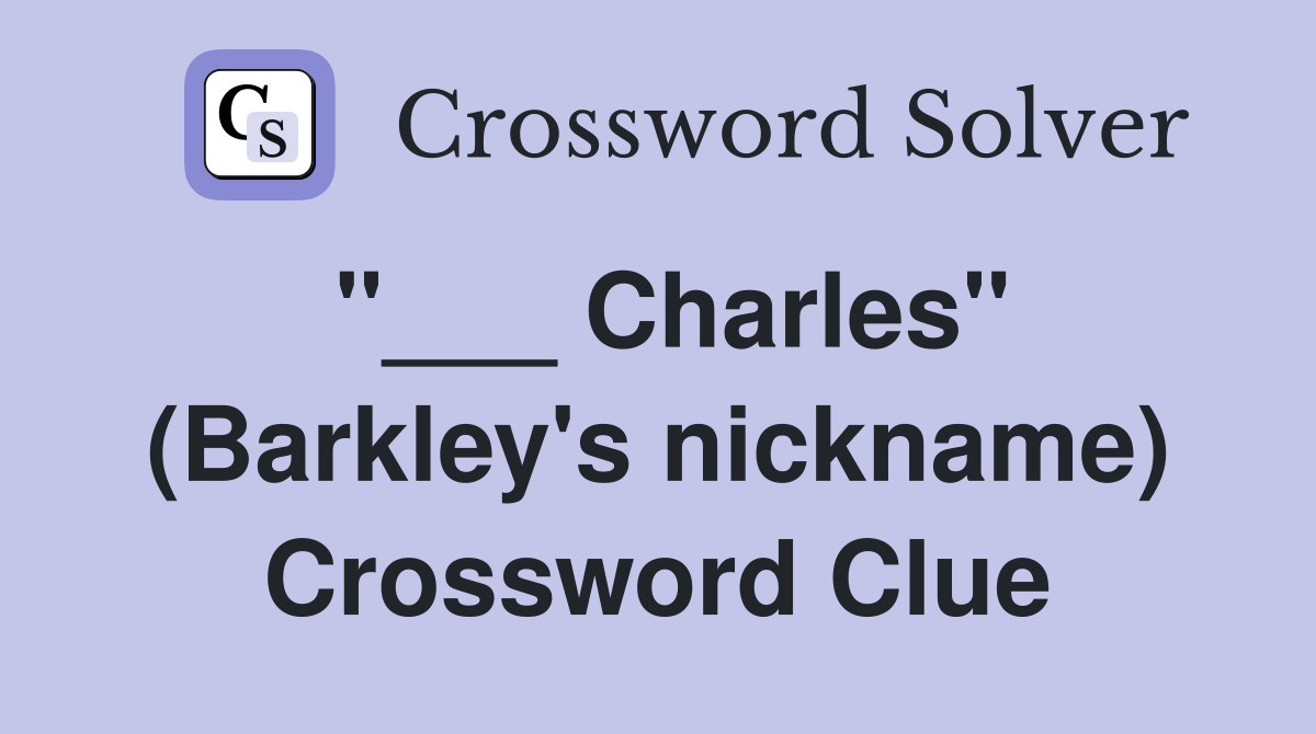 "___ Charles" (Barkley's nickname) Crossword Clue