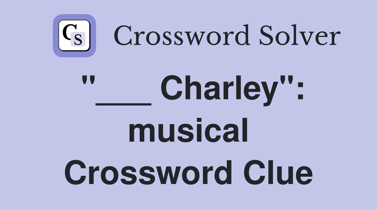 "___ Charley": musical Crossword Clue