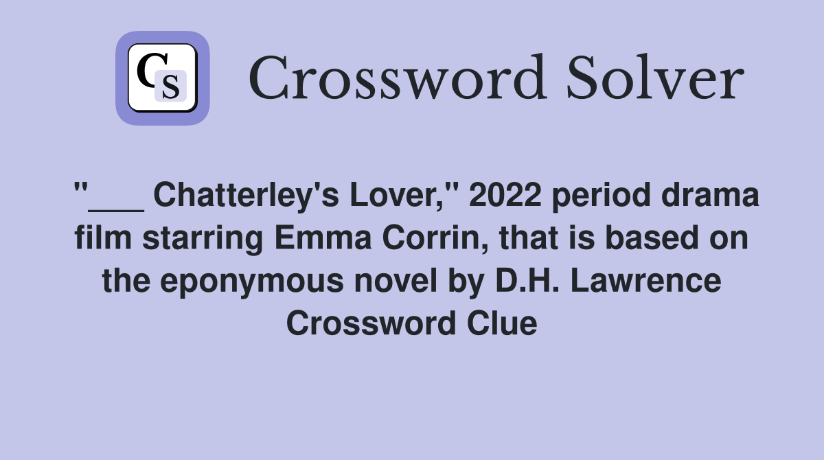 "___ Chatterley's Lover," 2022 period drama film starring Emma Corrin, that is based on the eponymous novel by D.H. Lawrence Crossword Clue