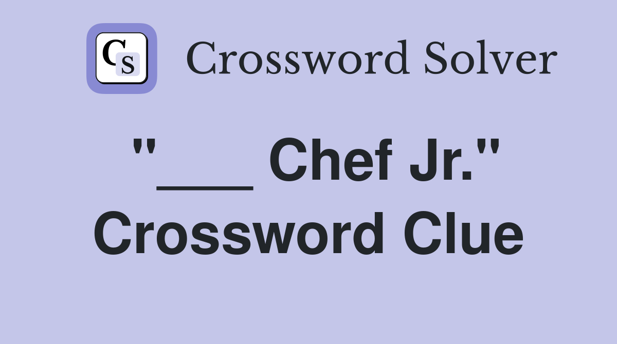 "___ Chef Jr." Crossword Clue