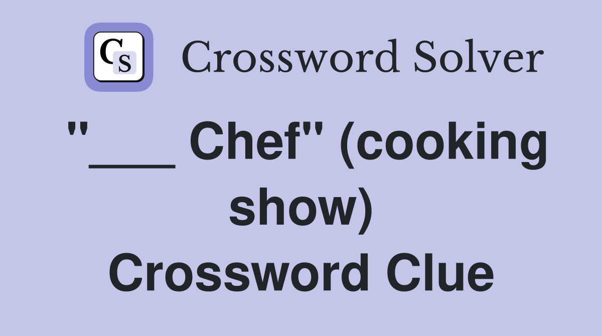 "___ Chef" (cooking show) Crossword Clue