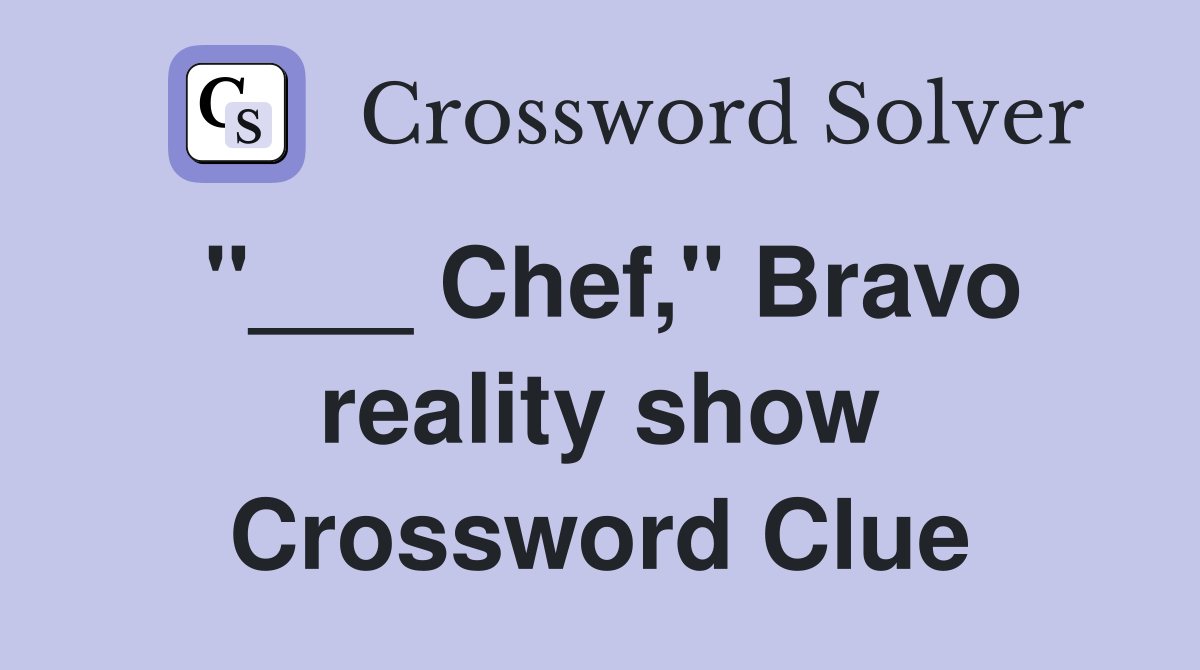 "___ Chef," Bravo reality show Crossword Clue