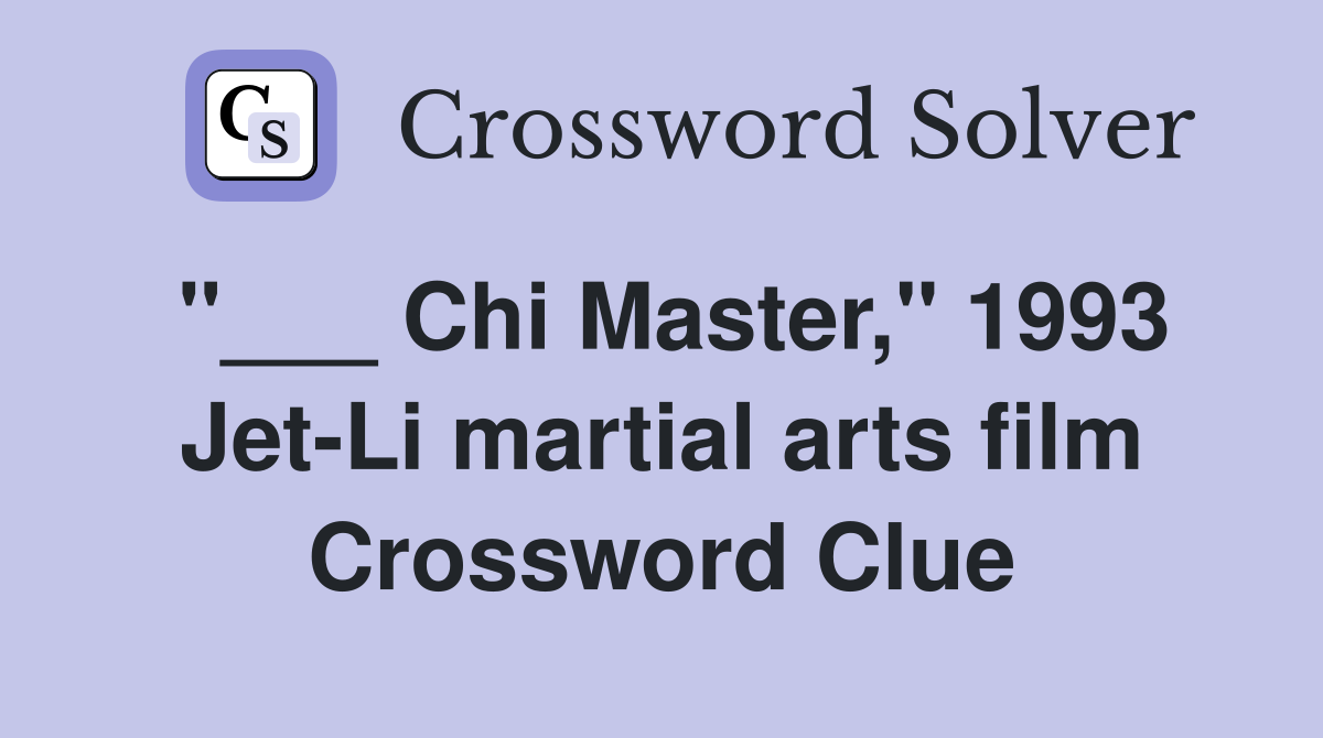 "___ Chi Master," 1993 Jet-Li martial arts film Crossword Clue