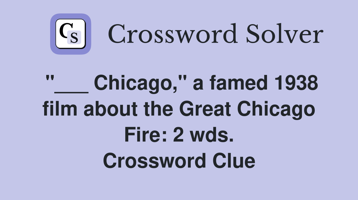"___ Chicago," a famed 1938 film about the Great Chicago Fire: 2 wds. Crossword Clue