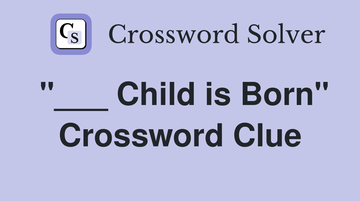 "___ Child is Born" Crossword Clue