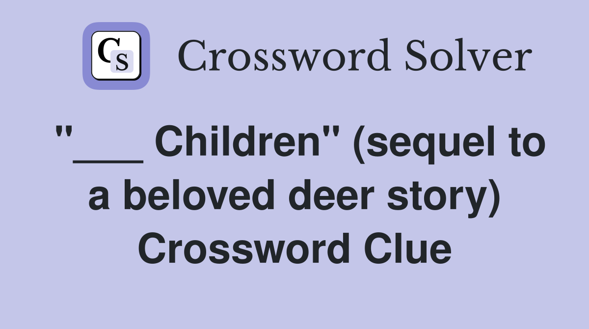 "___ Children" (sequel to a beloved deer story) Crossword Clue