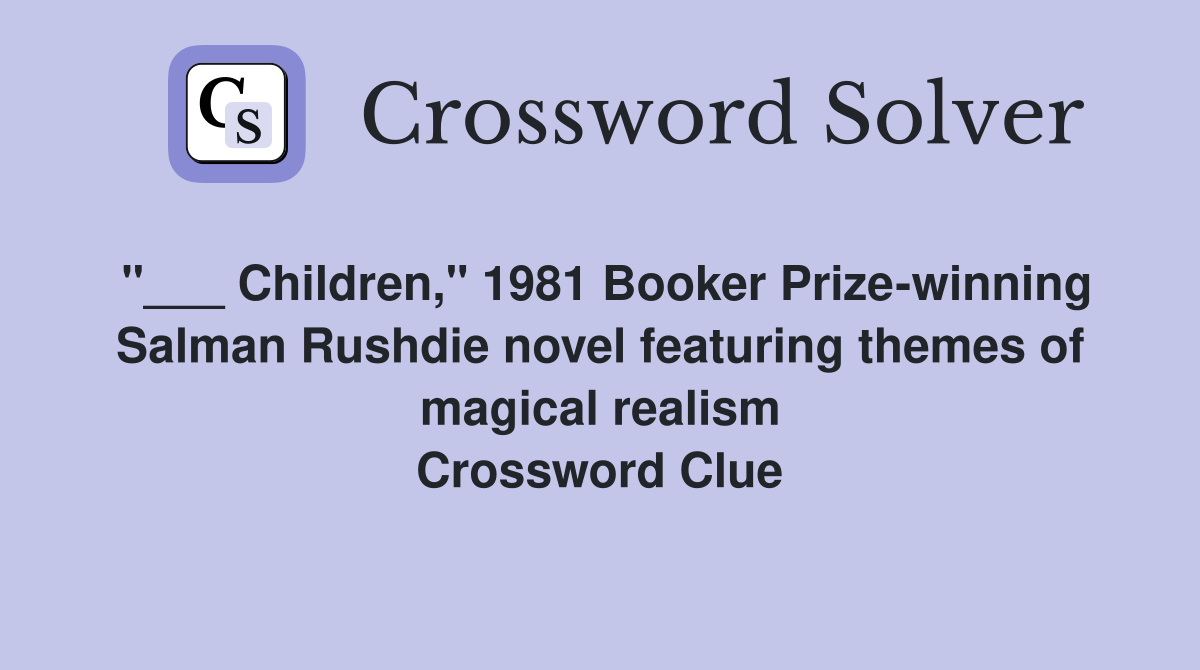"___ Children," 1981 Booker Prize-winning Salman Rushdie novel featuring themes of magical realism Crossword Clue
