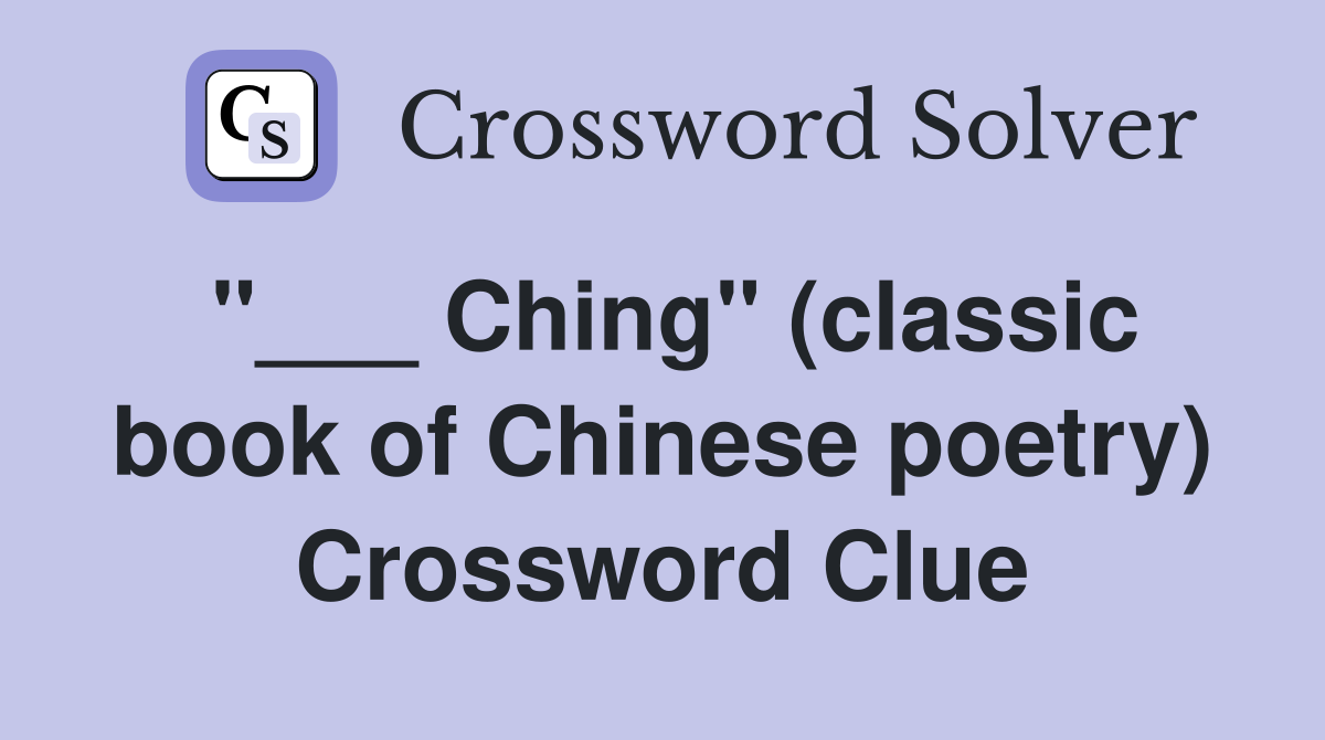 "___ Ching" (classic book of Chinese poetry) Crossword Clue