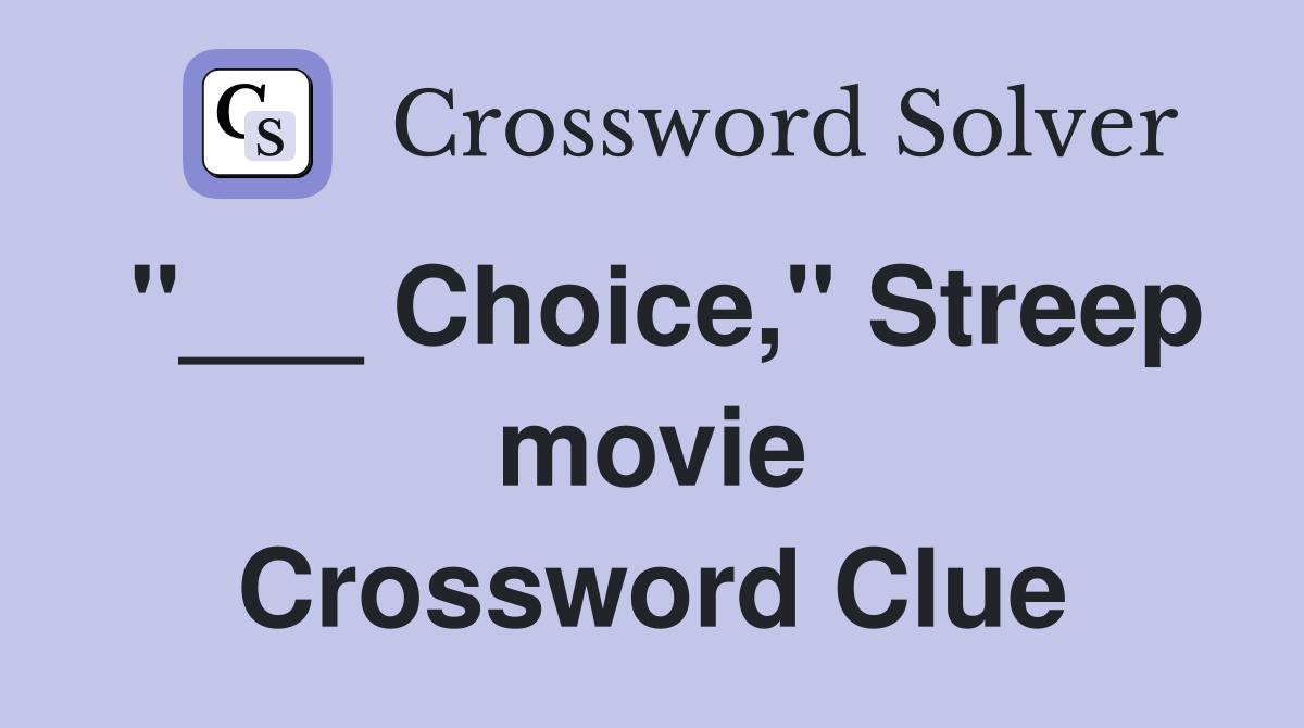 "___ Choice," Streep movie Crossword Clue