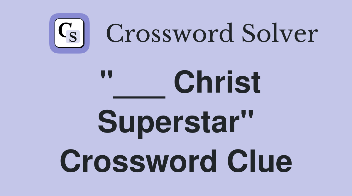 "___ Christ Superstar" Crossword Clue