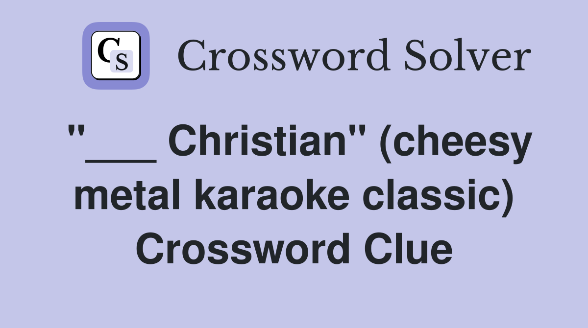 "___ Christian" (cheesy metal karaoke classic) Crossword Clue