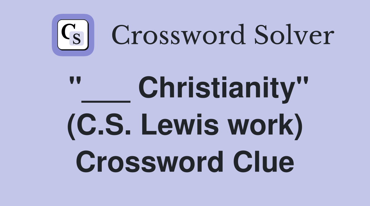 "___ Christianity" (C.S. Lewis work) Crossword Clue