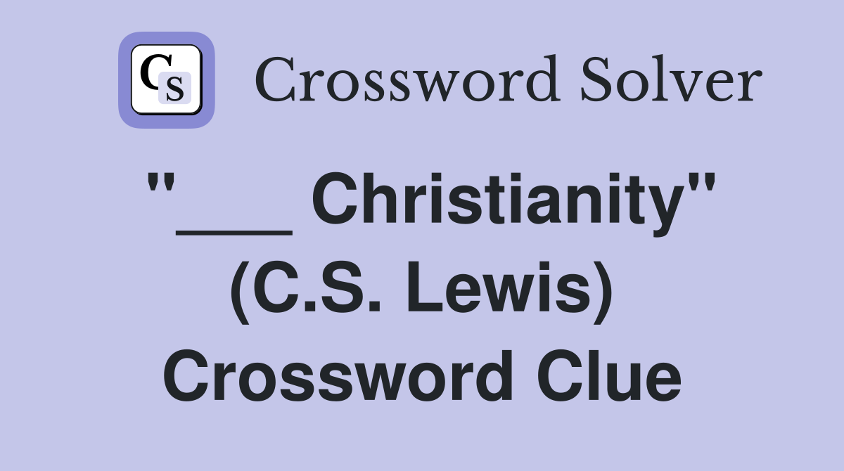 "___ Christianity" (C.S. Lewis) Crossword Clue