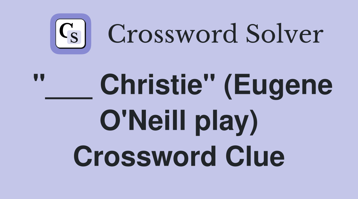 "___ Christie" (Eugene O'Neill play) Crossword Clue