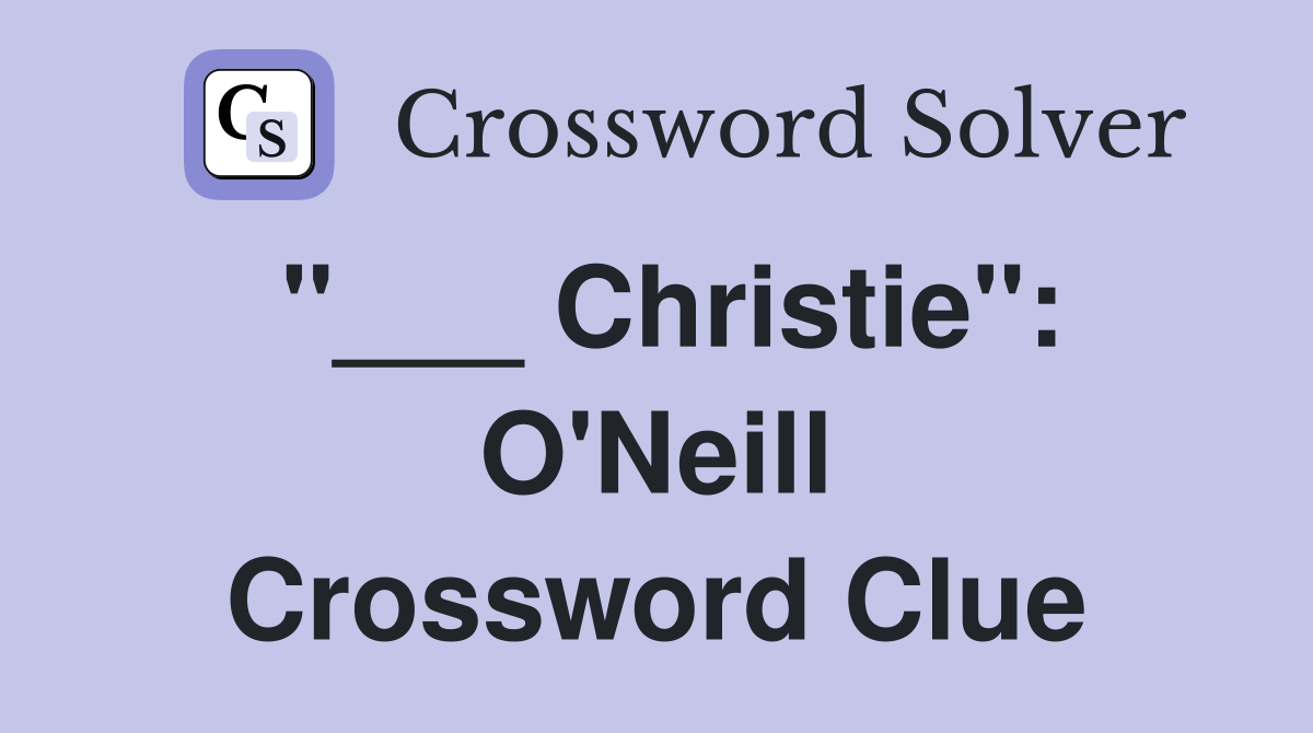 "___ Christie": O'Neill Crossword Clue