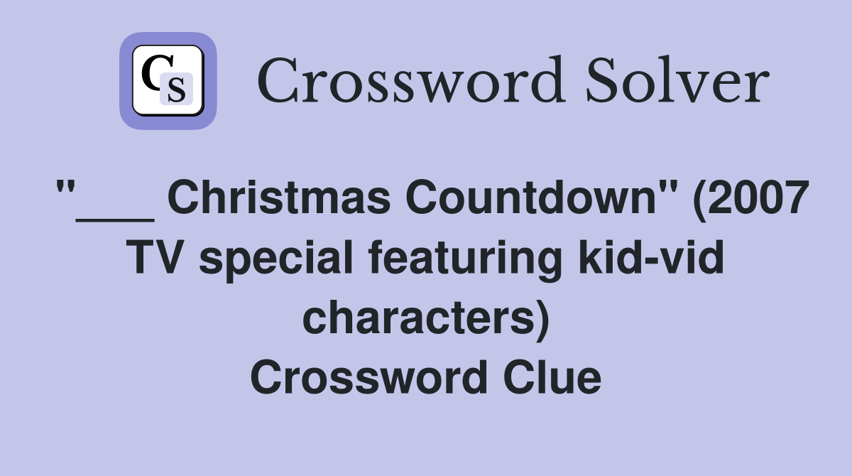 "___ Christmas Countdown" (2007 TV special featuring kid-vid characters) Crossword Clue