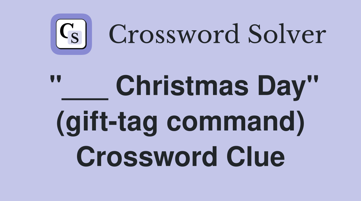 "___ Christmas Day" (gift-tag command) Crossword Clue