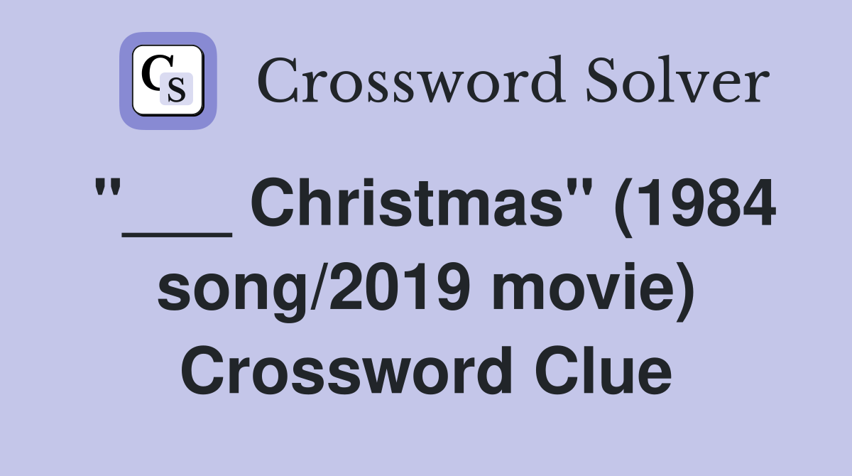 "___ Christmas" (1984 song/2019 movie) Crossword Clue