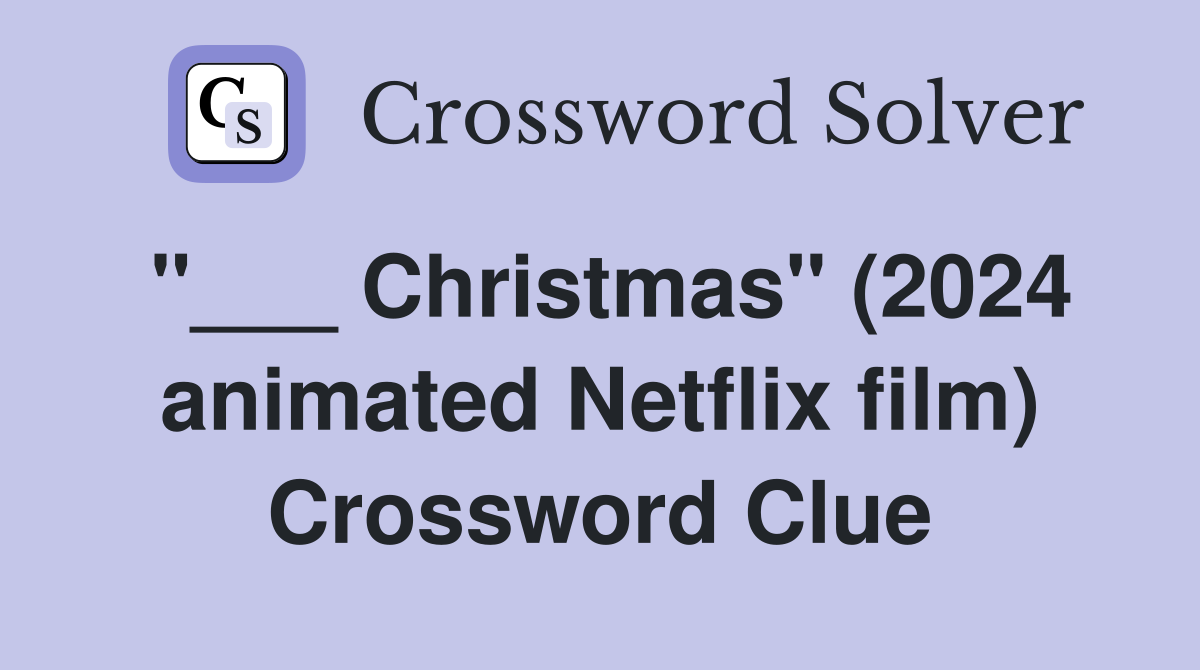 "___ Christmas" (2024 animated Netflix film) Crossword Clue
