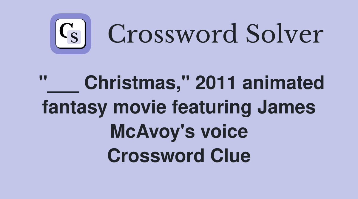 "___ Christmas," 2011 animated fantasy movie featuring James McAvoy's voice Crossword Clue