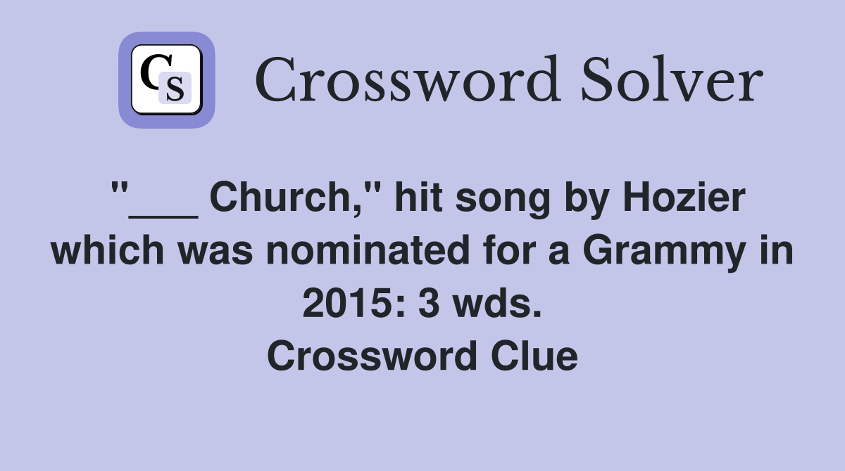 "___ Church," hit song by Hozier which was nominated for a Grammy in 2015: 3 wds. Crossword Clue