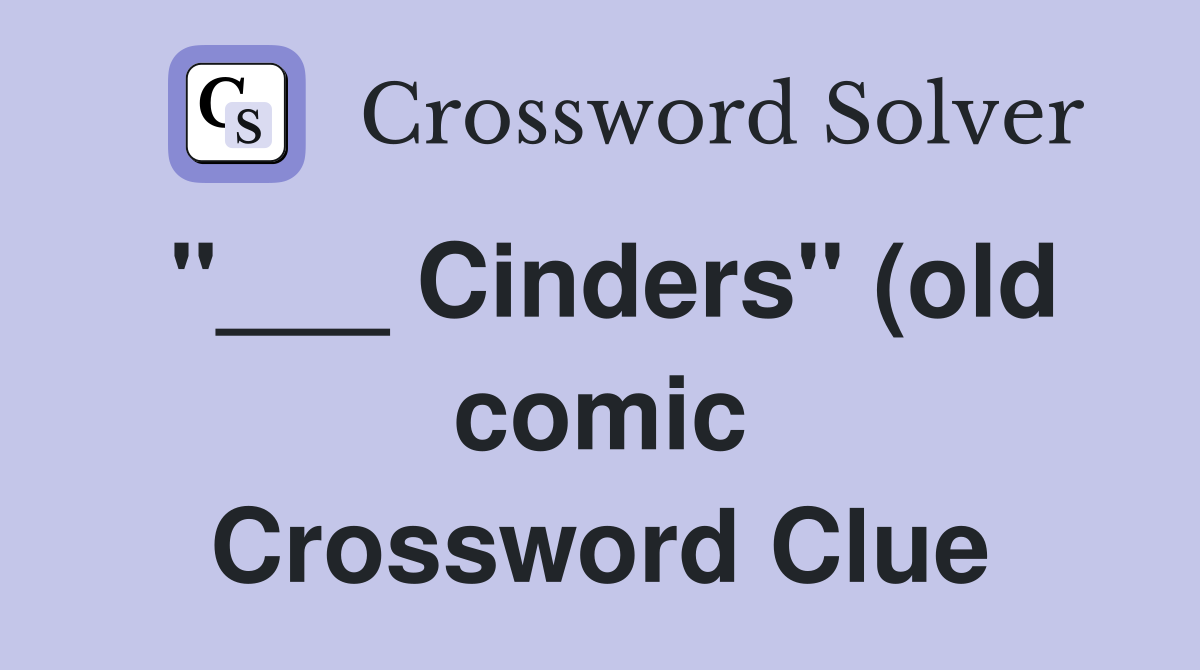 Cinders quot (old comic) Crossword Clue Answers Crossword Solver Cinders quot (old comic) Crossword Clue Answers Crossword Solver