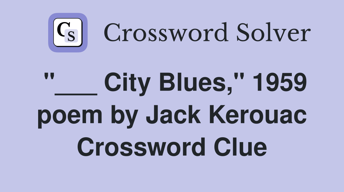 "___ City Blues," 1959 poem by Jack Kerouac Crossword Clue