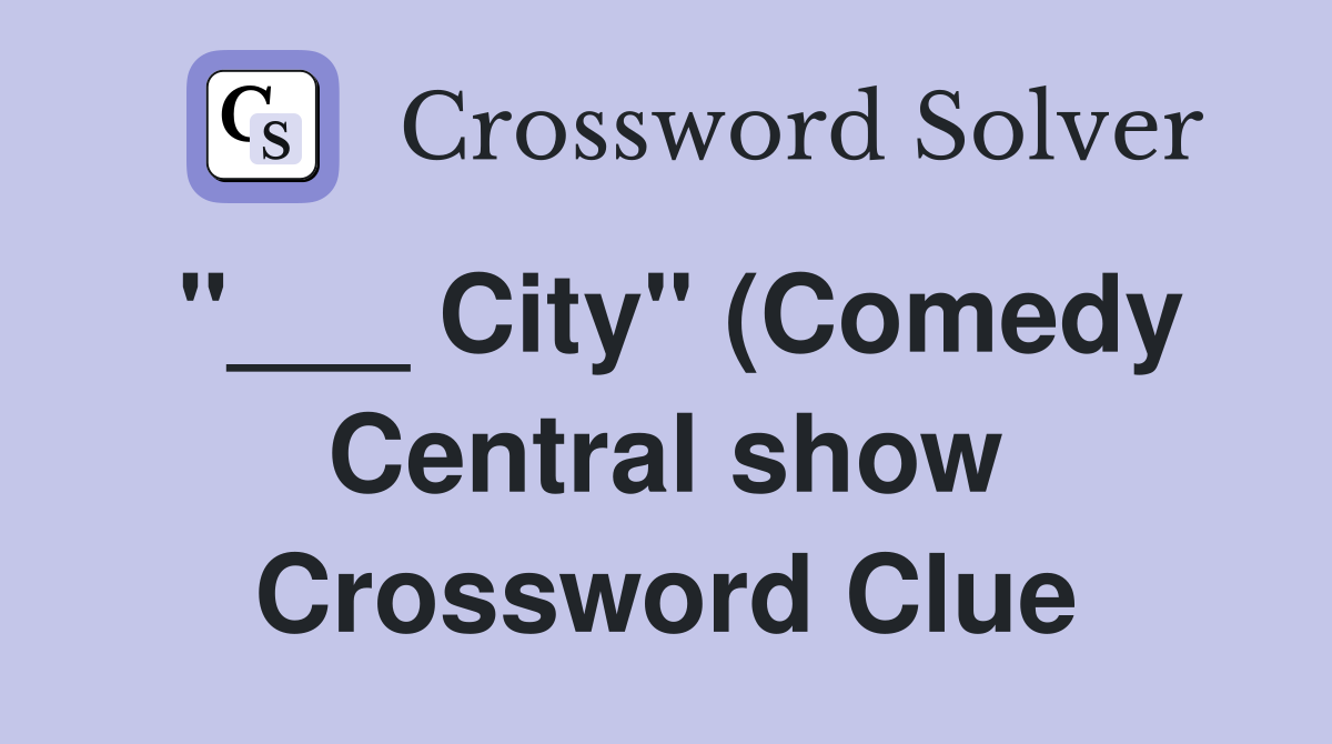 City quot (Comedy Central show) Crossword Clue Answers Crossword Solver City quot (Comedy Central show) Crossword Clue Answers Crossword Solver