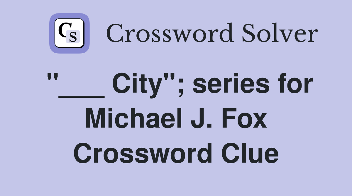 "___ City"; series for Michael J. Fox Crossword Clue