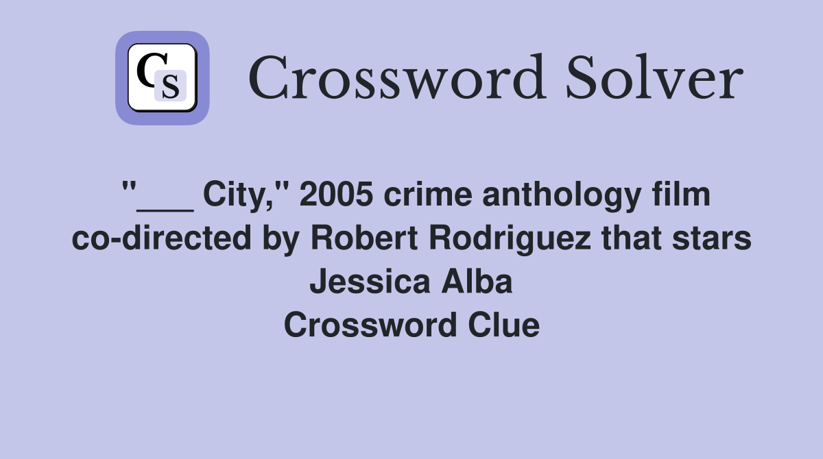 "___ City," 2005 crime anthology film co-directed by Robert Rodriguez that stars Jessica Alba Crossword Clue