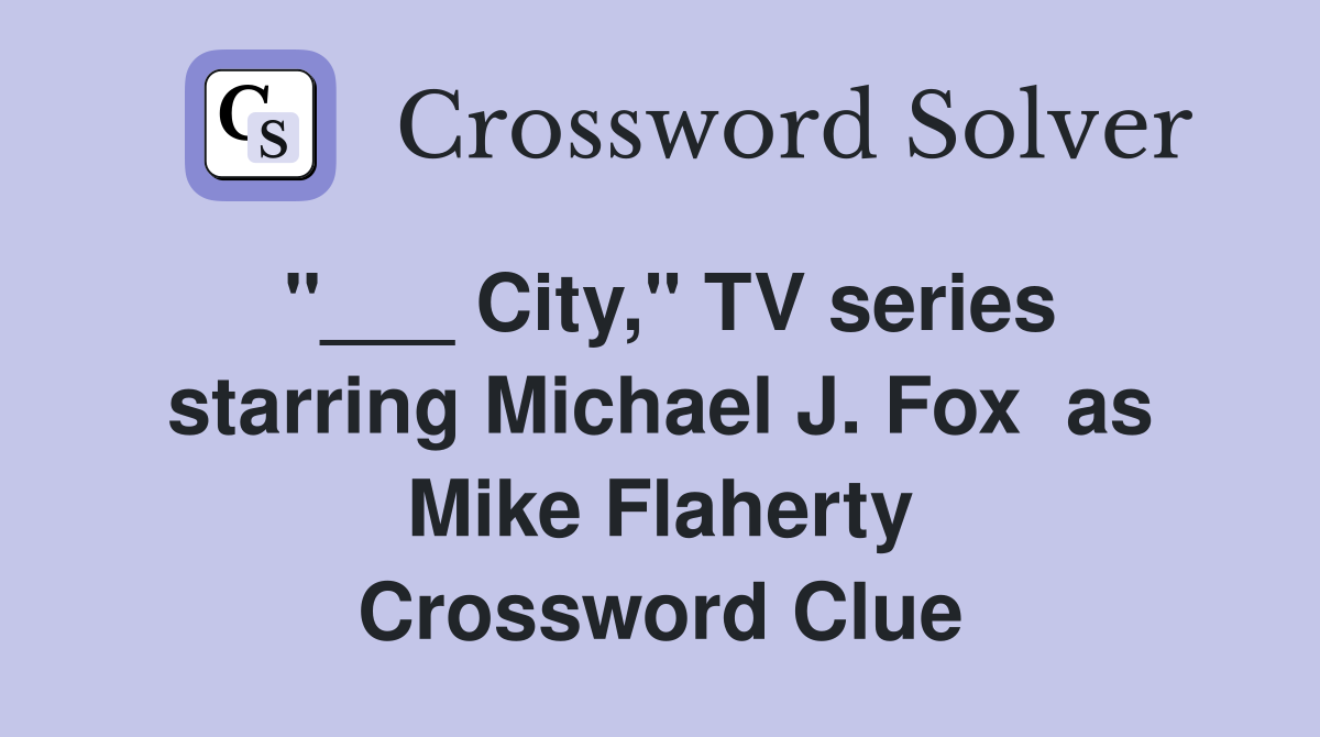 "___ City," TV series starring Michael J. Fox  as Mike Flaherty Crossword Clue