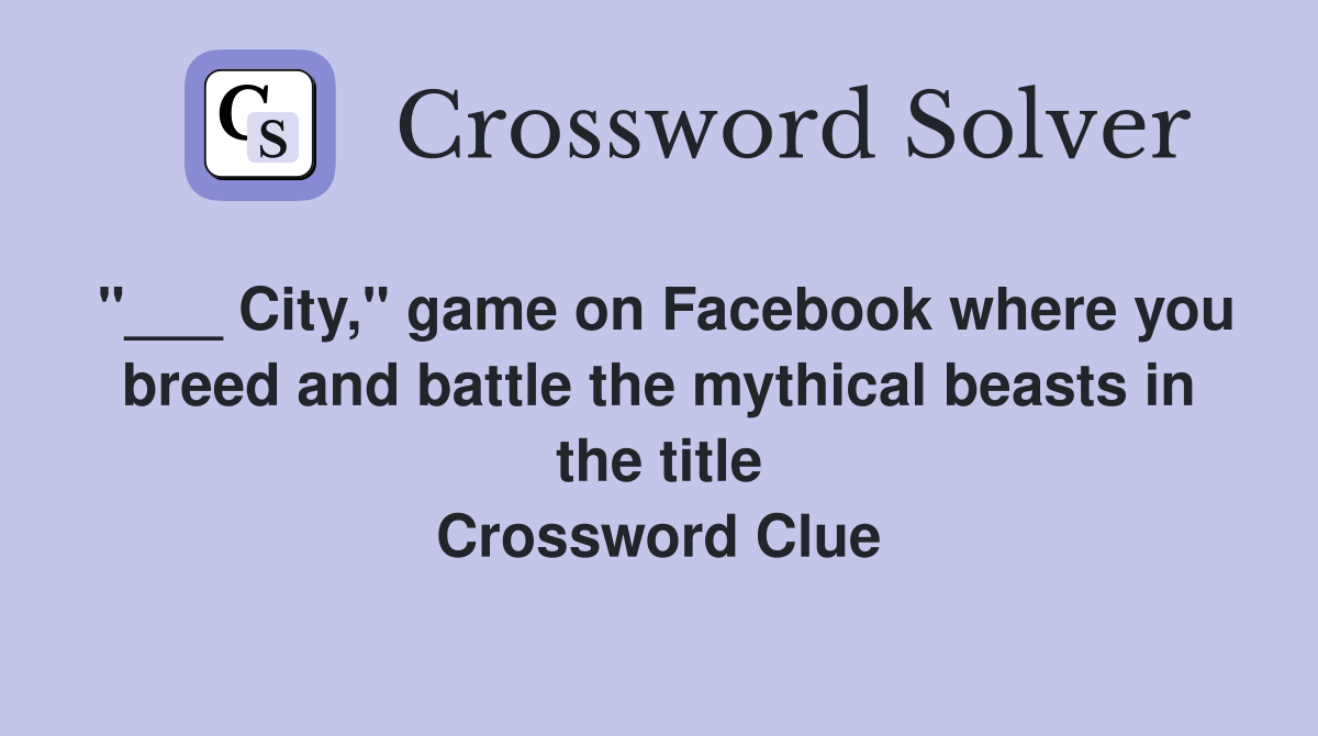 "___ City," game on Facebook where you breed and battle the mythical beasts in the title Crossword Clue