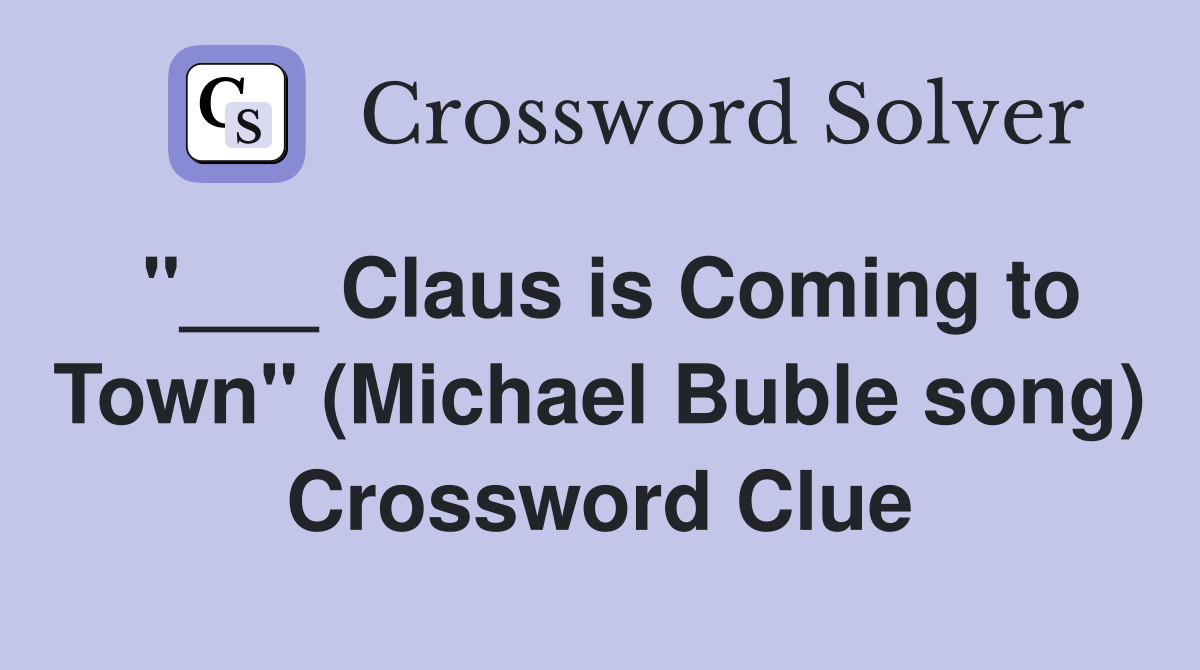 "___ Claus is Coming to Town" (Michael Buble song) Crossword Clue