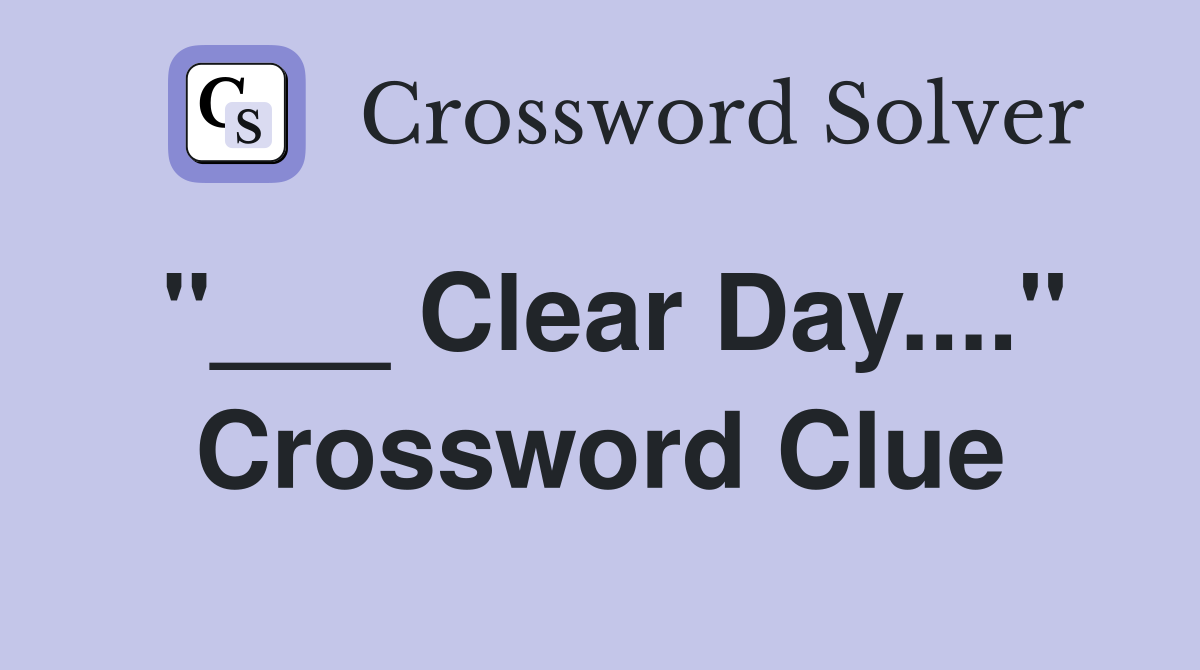 "___ Clear Day...." Crossword Clue