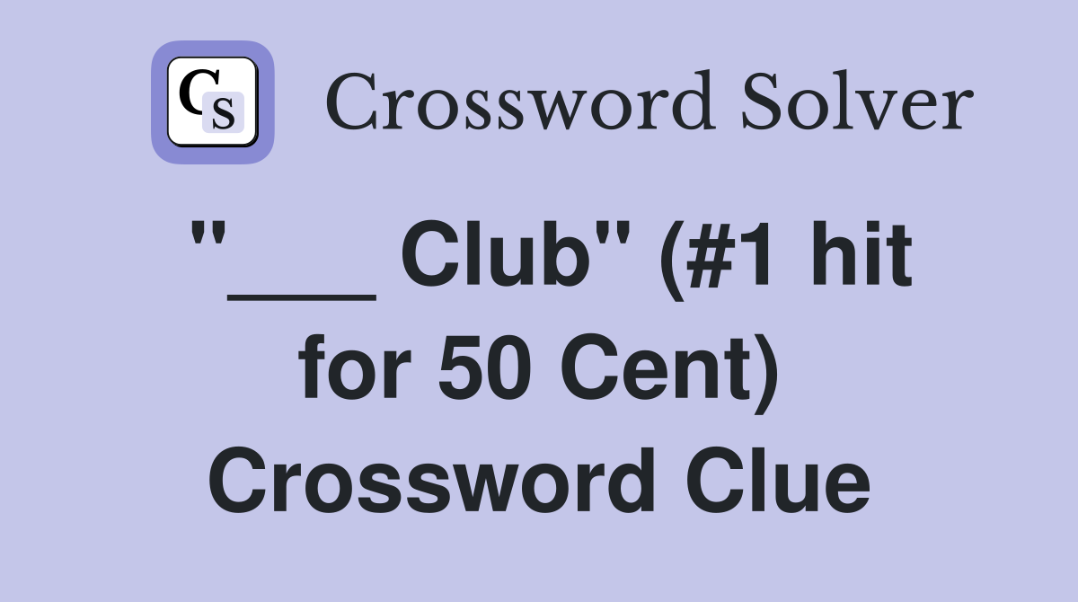 "___ Club" (#1 hit for 50 Cent) Crossword Clue