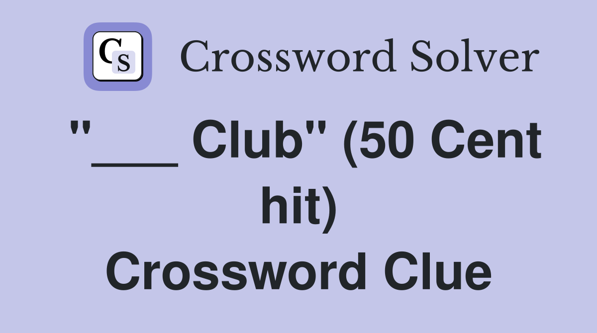"___ Club" (50 Cent hit) Crossword Clue