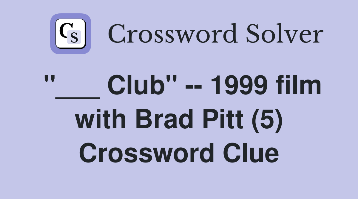 "___ Club" -- 1999 film with Brad Pitt (5) Crossword Clue