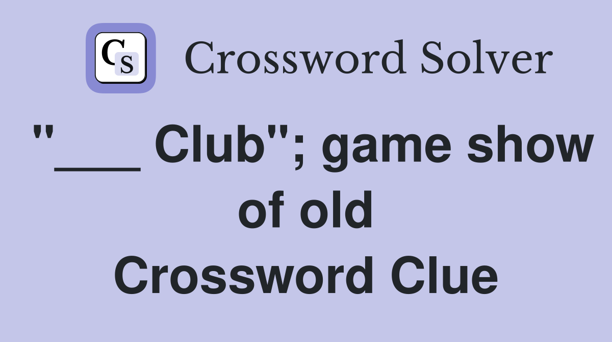 "___ Club"; game show of old Crossword Clue