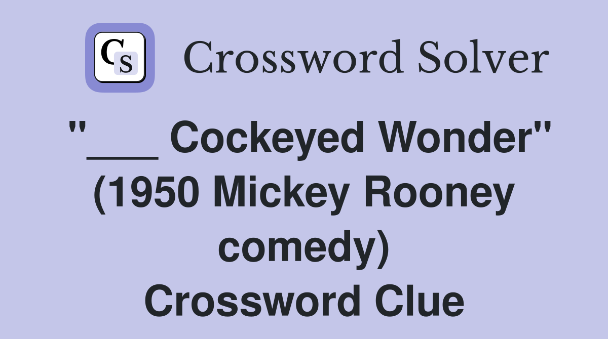"___ Cockeyed Wonder" (1950 Mickey Rooney comedy) Crossword Clue