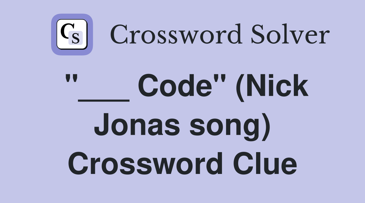 "___ Code" (Nick Jonas song) Crossword Clue