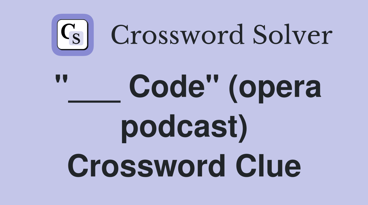 "___ Code" (opera podcast) Crossword Clue